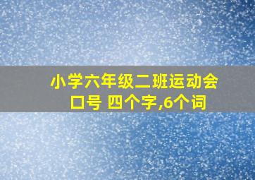 小学六年级二班运动会口号 四个字,6个词